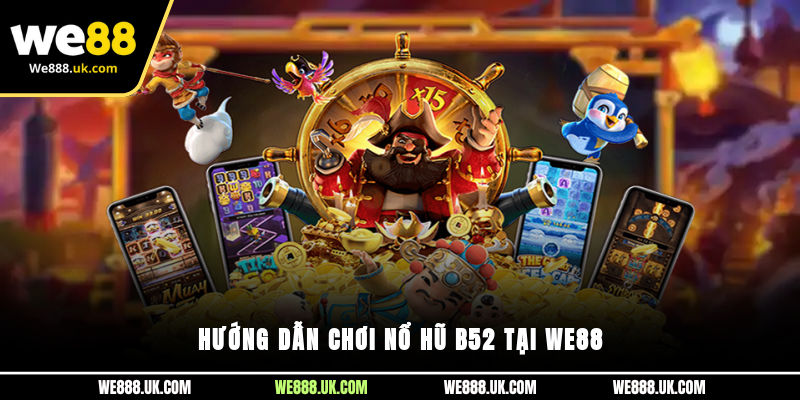 Hướng dẫn chơi Nổ Hũ B52 tại We88